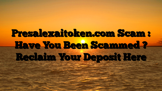 Presalexaitoken.com Scam : Have You Been Scammed ? Reclaim Your Deposit Here