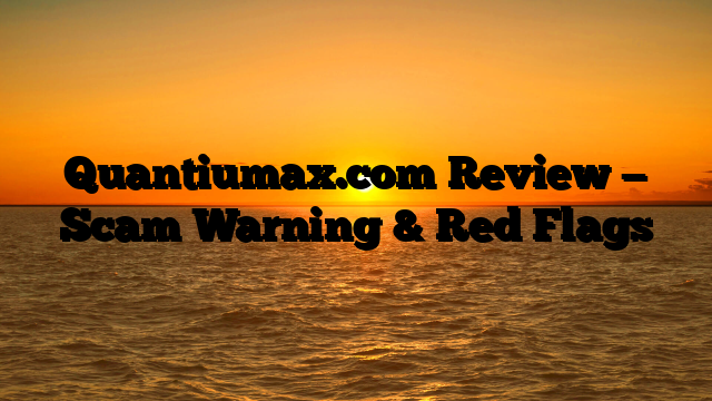 Quantiumax.com Review — Scam Warning & Red Flags