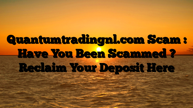 Quantumtradingnl.com Scam : Have You Been Scammed ? Reclaim Your Deposit Here
