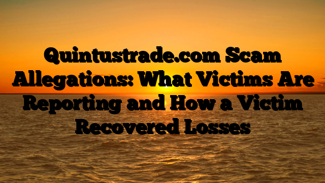 Quintustrade.com Scam Allegations: What Victims Are Reporting and How a Victim Recovered Losses