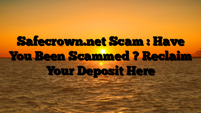 Safecrown.net Scam : Have You Been Scammed ? Reclaim Your Deposit Here
