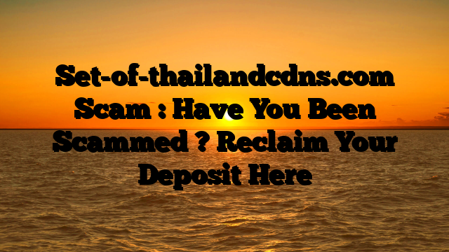 Set-of-thailandcdns.com Scam : Have You Been Scammed ? Reclaim Your Deposit Here