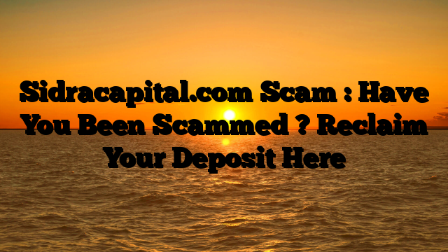 Sidracapital.com Scam : Have You Been Scammed ? Reclaim Your Deposit Here