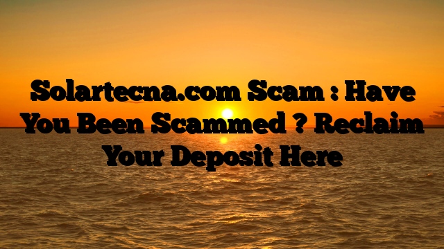 Solartecna.com Scam : Have You Been Scammed ? Reclaim Your Deposit Here