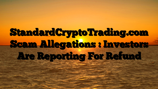StandardCryptoTrading.com Scam Allegations : Investors Are Reporting For Refund