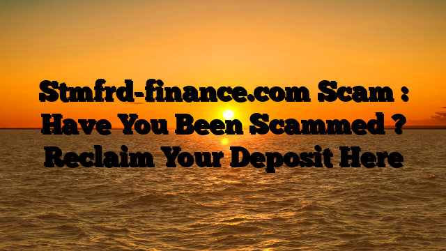 Stmfrd-finance.com Scam : Have You Been Scammed ? Reclaim Your Deposit Here