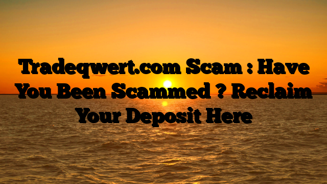 Tradeqwert.com Scam : Have You Been Scammed ? Reclaim Your Deposit Here