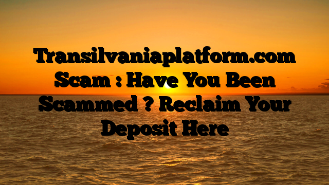 Transilvaniaplatform.com Scam : Have You Been Scammed ? Reclaim Your Deposit Here