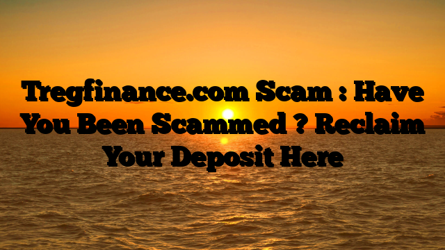 Tregfinance.com Scam : Have You Been Scammed ? Reclaim Your Deposit Here