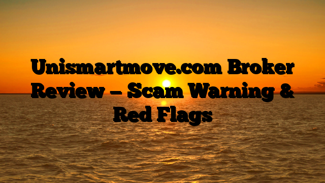 Unismartmove.com Broker Review — Scam Warning & Red Flags