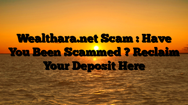 Wealthara.net Scam : Have You Been Scammed ? Reclaim Your Deposit Here