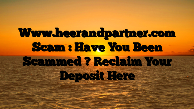 Www.heerandpartner.com Scam : Have You Been Scammed ? Reclaim Your Deposit Here