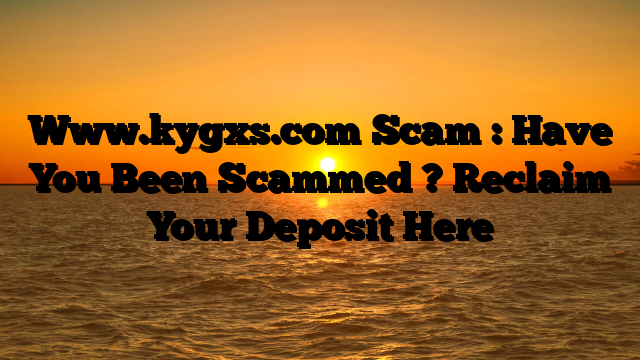 Www.kygxs.com Scam : Have You Been Scammed ? Reclaim Your Deposit Here