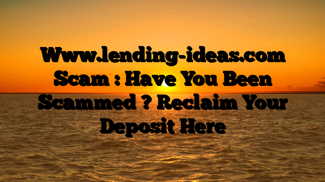 Www.lending-ideas.com Scam : Have You Been Scammed ? Reclaim Your Deposit Here