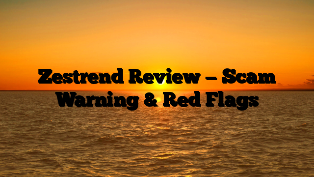 Zestrend  Review — Scam Warning & Red Flags