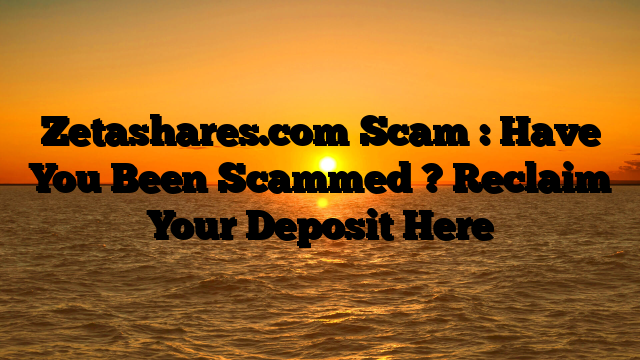 Zetashares.com Scam : Have You Been Scammed ? Reclaim Your Deposit Here