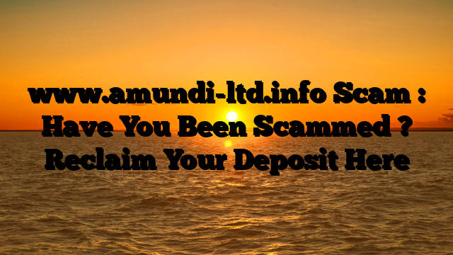www.amundi-ltd.info Scam : Have You Been Scammed ? Reclaim Your Deposit Here