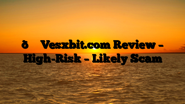 📉 Vesxbit.com Review – High-Risk – Likely Scam