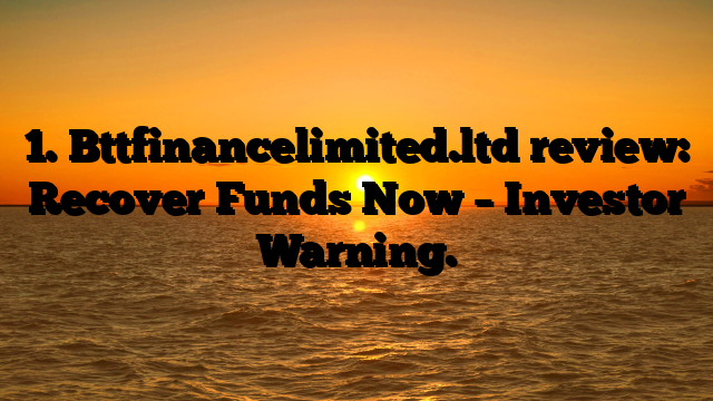 1. Bttfinancelimited.ltd review: Recover Funds Now – Investor Warning.