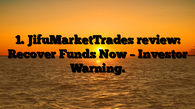 1. JifuMarketTrades review: Recover Funds Now – Investor Warning.