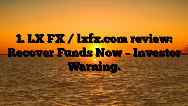 1. LX FX / lxfx.com review: Recover Funds Now – Investor Warning.