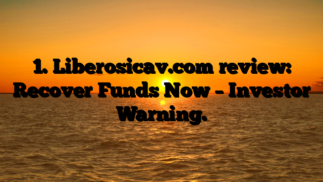 1. Liberosicav.com review: Recover Funds Now – Investor Warning.