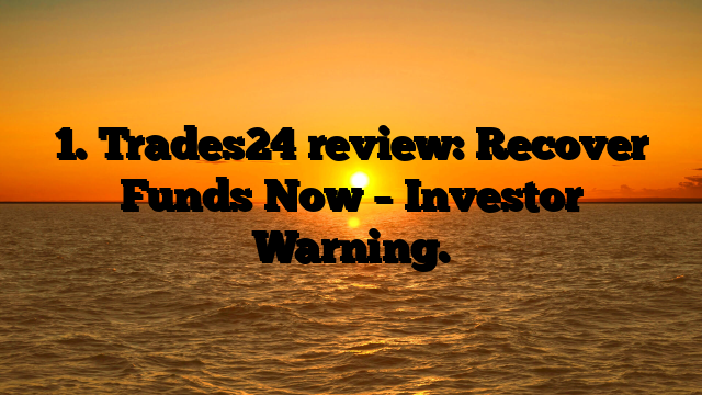 1. Trades24 review: Recover Funds Now – Investor Warning.