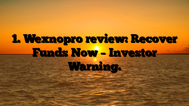 1. Wexnopro review: Recover Funds Now – Investor Warning.