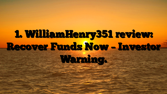 1. WilliamHenry351 review: Recover Funds Now – Investor Warning.