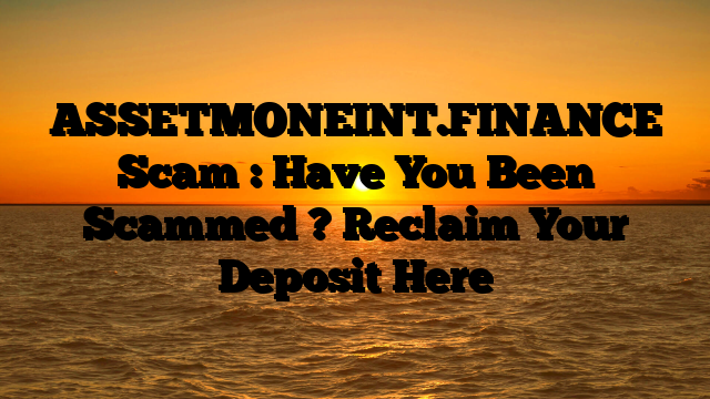ASSETMONEINT.FINANCE Scam : Have You Been Scammed ? Reclaim Your Deposit Here