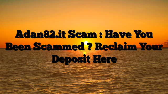 Adan82.it Scam : Have You Been Scammed ? Reclaim Your Deposit Here