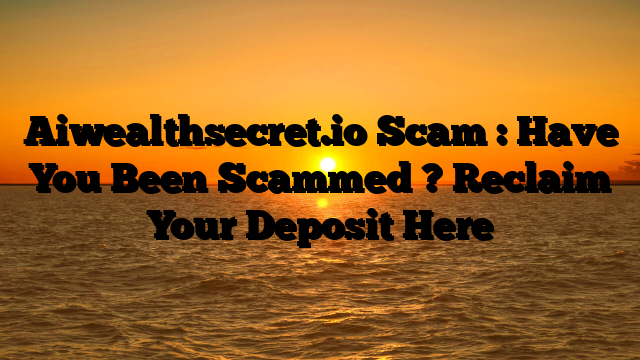 Aiwealthsecret.io Scam : Have You Been Scammed ? Reclaim Your Deposit Here