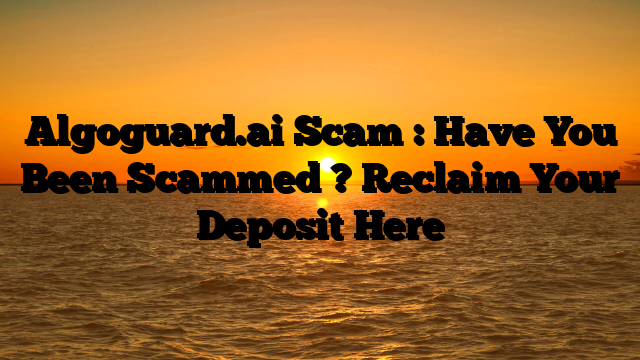 Algoguard.ai Scam : Have You Been Scammed ? Reclaim Your Deposit Here