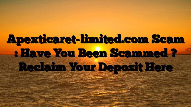 Apexticaret-limited.com Scam : Have You Been Scammed ? Reclaim Your Deposit Here