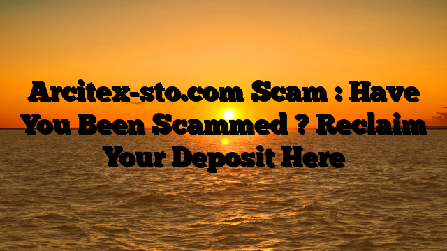 Arcitex-sto.com Scam : Have You Been Scammed ? Reclaim Your Deposit Here