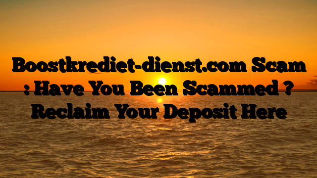 Boostkrediet-dienst.com Scam : Have You Been Scammed ? Reclaim Your Deposit Here