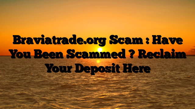 Braviatrade.org Scam : Have You Been Scammed ? Reclaim Your Deposit Here