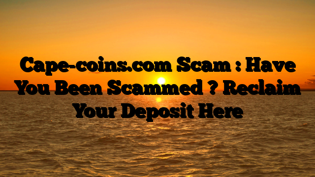 Cape-coins.com Scam : Have You Been Scammed ? Reclaim Your Deposit Here