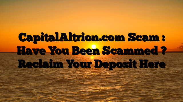 CapitalAltrion.com Scam : Have You Been Scammed ? Reclaim Your Deposit Here