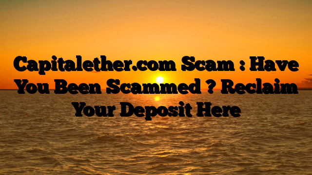 Capitalether.com Scam : Have You Been Scammed ? Reclaim Your Deposit Here