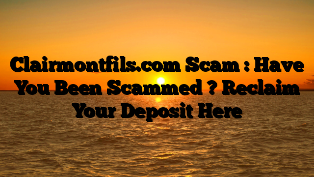 Clairmontfils.com Scam : Have You Been Scammed ? Reclaim Your Deposit Here