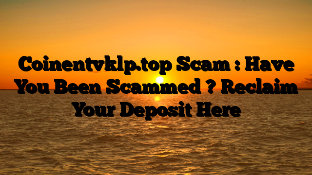 Coinentvklp.top Scam : Have You Been Scammed ? Reclaim Your Deposit Here