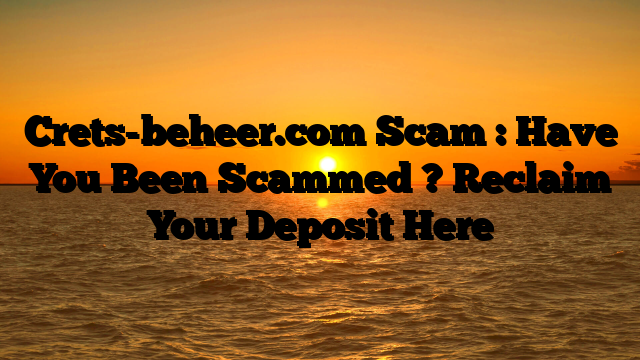 Crets-beheer.com Scam : Have You Been Scammed ? Reclaim Your Deposit Here
