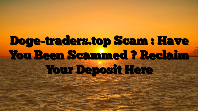 Doge-traders.top Scam : Have You Been Scammed ? Reclaim Your Deposit Here