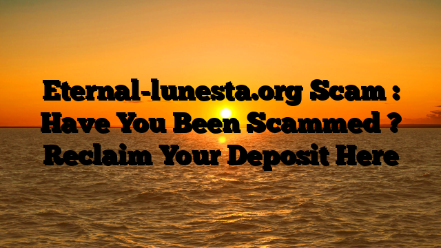 Eternal-lunesta.org Scam : Have You Been Scammed ? Reclaim Your Deposit Here