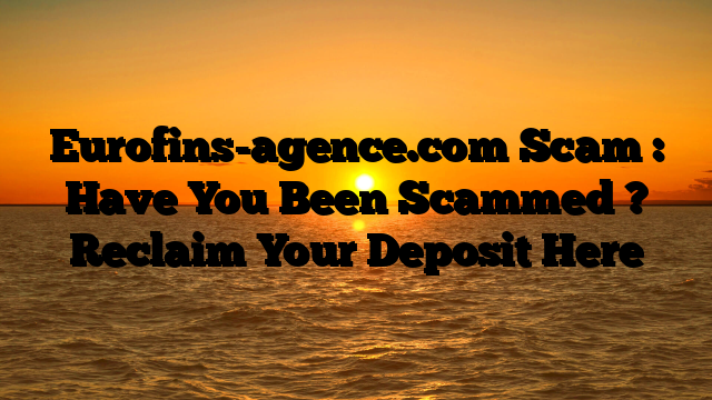Eurofins-agence.com Scam : Have You Been Scammed ? Reclaim Your Deposit Here
