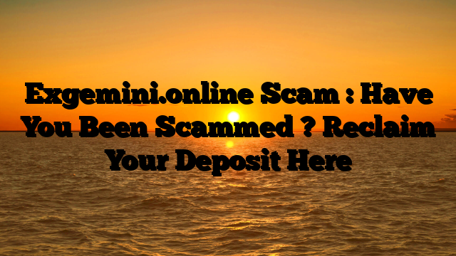 Exgemini.online Scam : Have You Been Scammed ? Reclaim Your Deposit Here