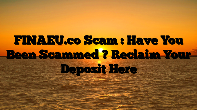 FINAEU.co Scam : Have You Been Scammed ? Reclaim Your Deposit Here