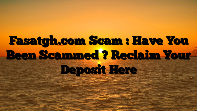 Fasatgh.com Scam : Have You Been Scammed ? Reclaim Your Deposit Here