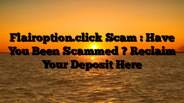 Flairoption.click Scam : Have You Been Scammed ? Reclaim Your Deposit Here